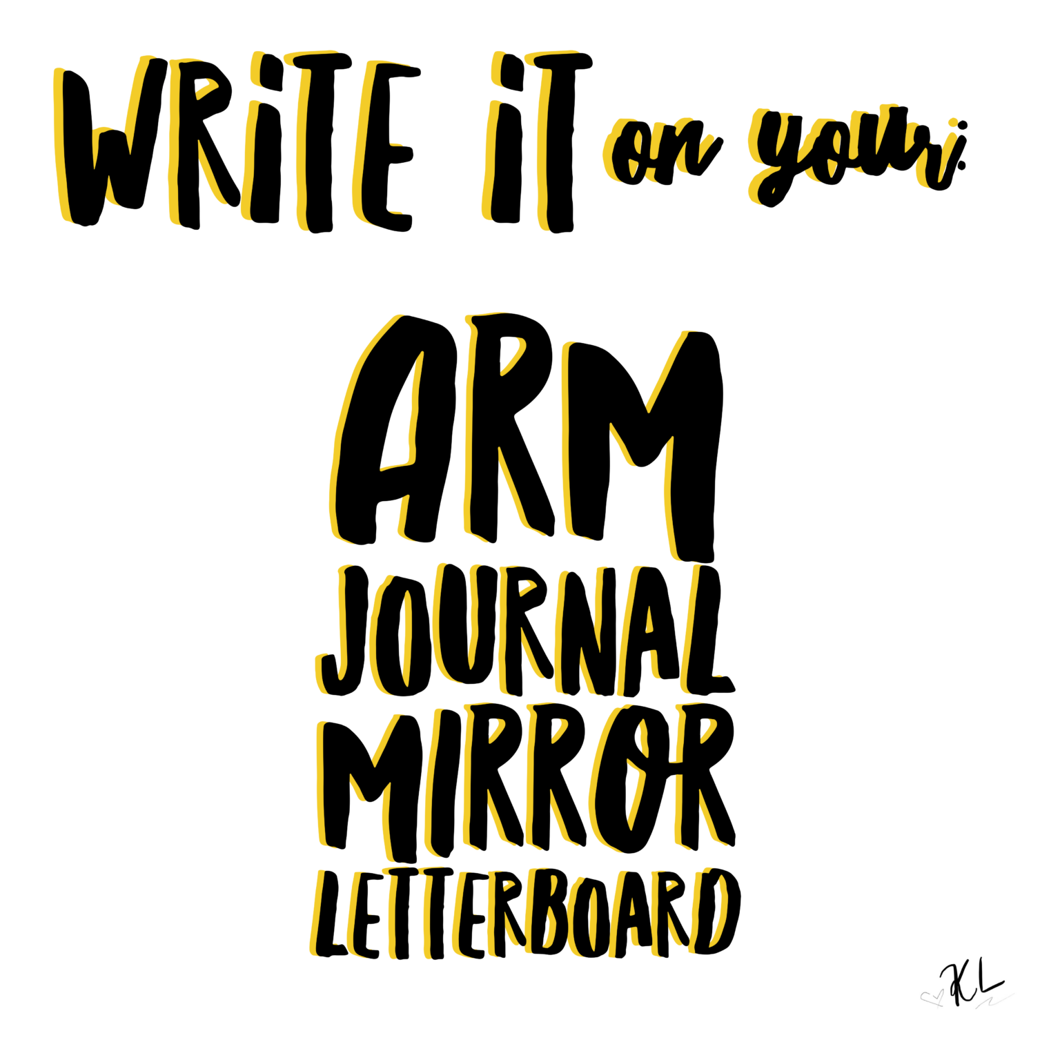 Write it on your arm, journal, mirror or letterboard.
